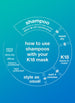 how to use shampoos with your K18 mask. 1. shampoo, depending on level of clean needed detox or pH maintenance. 2. towel dry. 3. K18 leave-in mask. 4. wait 4 minutes. 5. style as usual. 